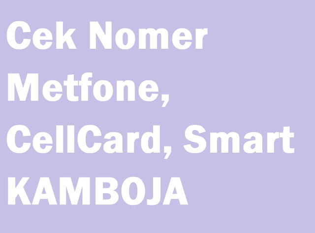 Cara Cek Nomor CELLCARD, METFONE dan SMART Kamboja